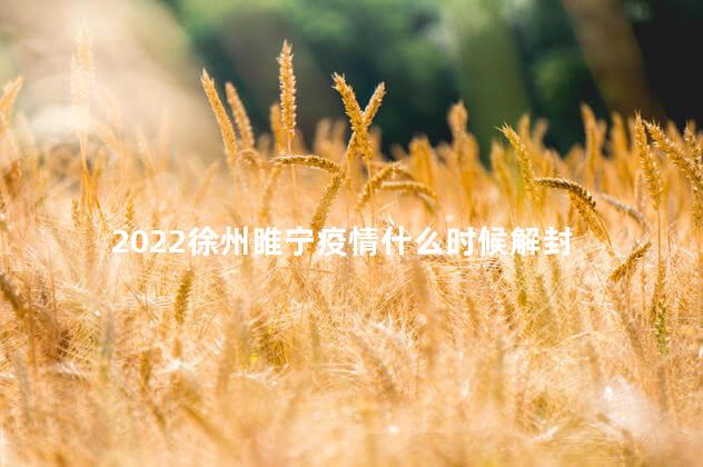 2022徐州睢宁疫情什么时候解封