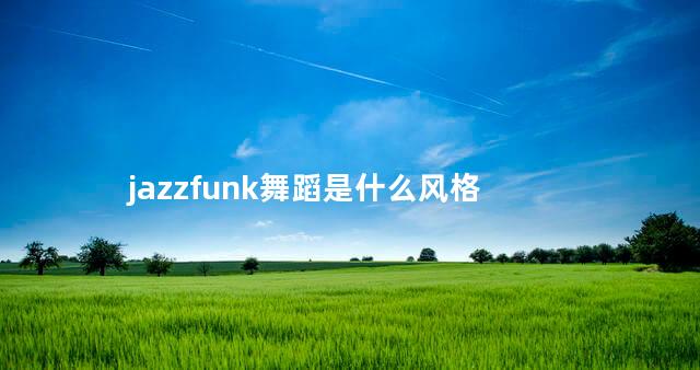 jazzfunk舞蹈是什么风格