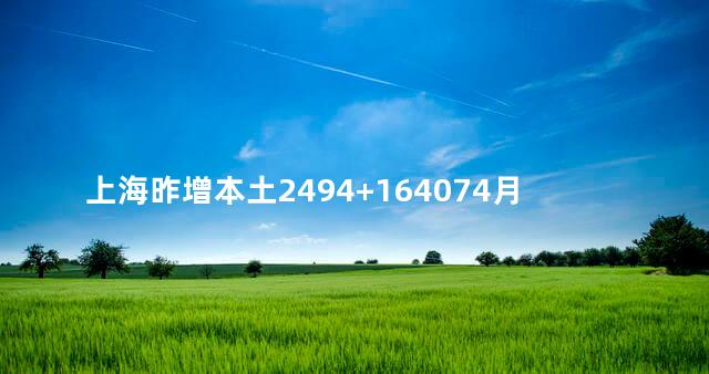 上海昨增本土2494+164074月19日上海疫情最新消息，上海疫情最新消息